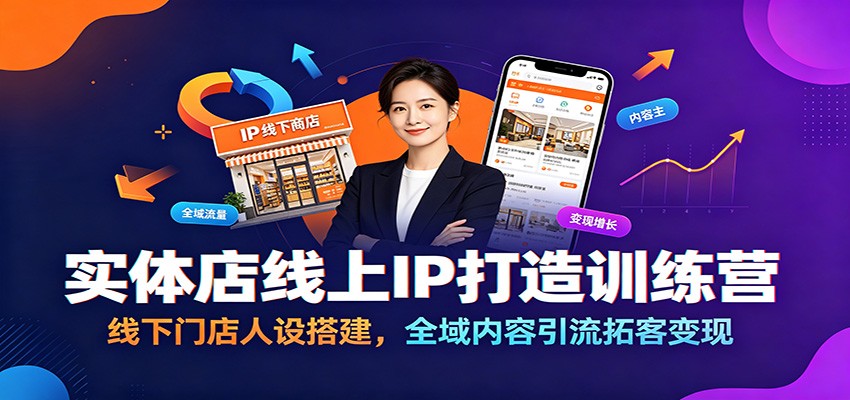 实体店线上IP打造训练营：线下门店人设搭建，全域内容引流拓客变现-才疏云网创