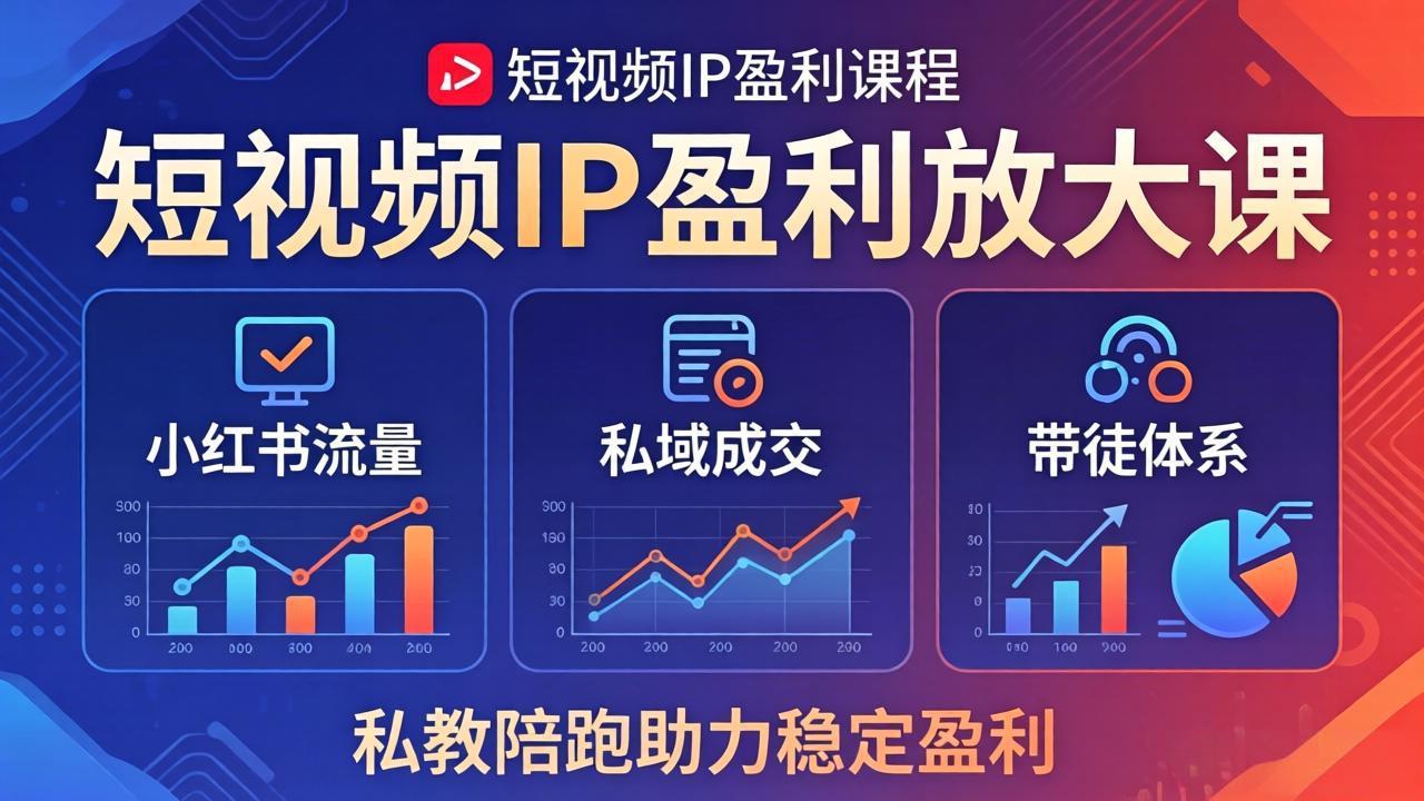 短视频IP盈利放大课：小红书流量+私域成交+带徒体系，私教陪跑助力稳定盈利-才疏云网创