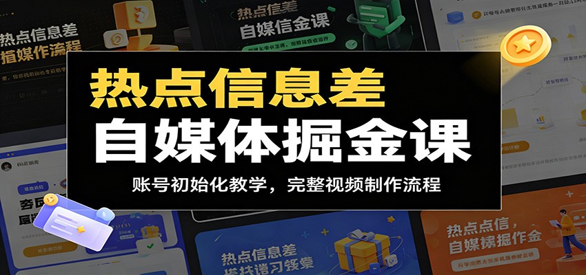 热点信息差自媒体掘金课：账号初始化教学，完整视频制作流程-才疏云网创