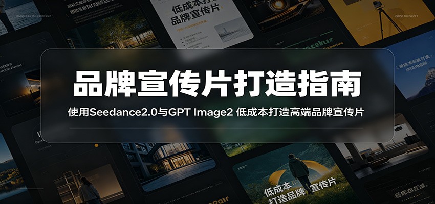 品牌宣传片打造指南：使用Seedance2.0与GPT Image2 低成本打造高端品牌宣传片-才疏云网创
