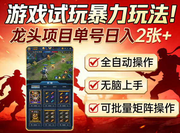 游戏试玩暴力玩法！龙头项目单号日入200+，全自动操作无脑上手，可批量矩阵操作【揭秘】-才疏云网创