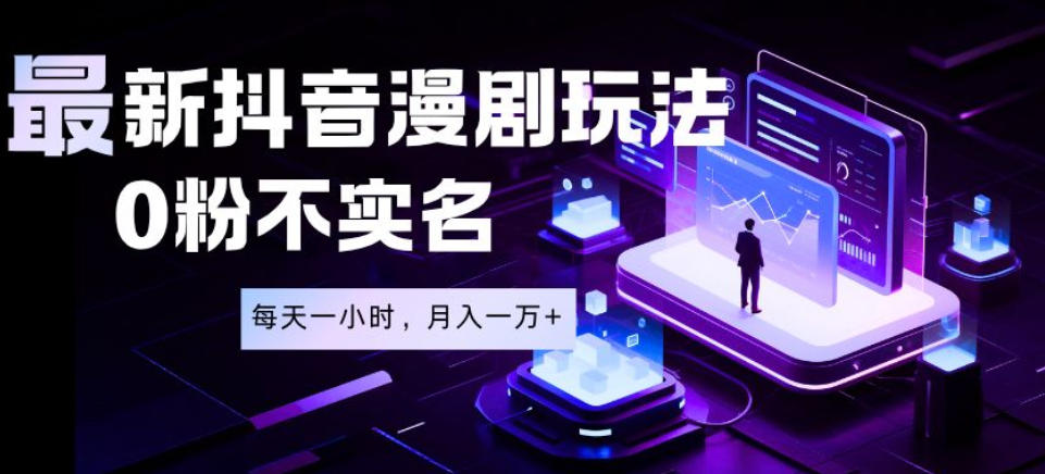 最新蓝海风口项目,抖音漫剧,0粉不实名每天一小时,月入1W+【揭秘】-才疏云网创