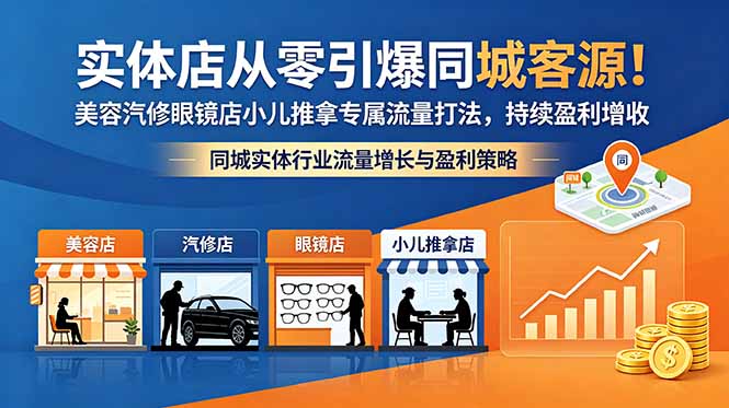 实体店从零引爆同城客源！美容汽修眼镜店小儿推拿专属流量打法，持续盈利增收-才疏云网创
