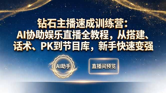 钻石主播速成训练营：AI协助娱乐直播全教程，从搭建、话术、PK到节目库，新手快速变强-才疏云网创