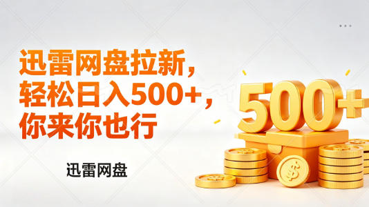 迅雷网盘锐评拉新，轻松日入几张，小白副业首选-才疏云网创