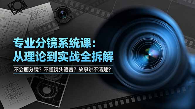 不会画分镜？不懂镜头语言？故事讲不清楚？专业分镜系统课，从理论到实战全拆解！-才疏云网创