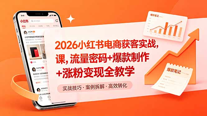 2026小红书电商获客实战课,流量密码+爆款制作+涨粉变现全教学-才疏云网创
