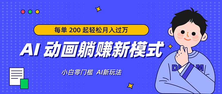 AI 动画躺赚新模式，无需经验，每单 200 起轻松月入过万-才疏云网创