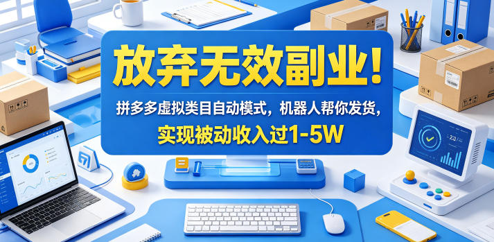 放弃无效副业!拼多多虚拟类目自动模式,机器人帮你发货,实现被动收入过1-5W【揭秘】-才疏云网创
