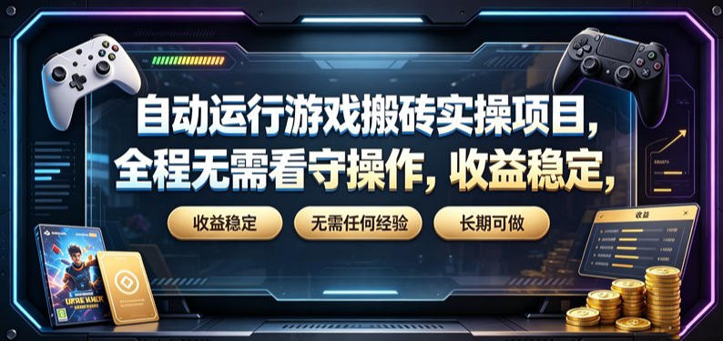 自动运行游戏搬砖实操项目,全程无需看守操作,收益稳定,无需任何经验,长期可做【揭秘】-才疏云网创