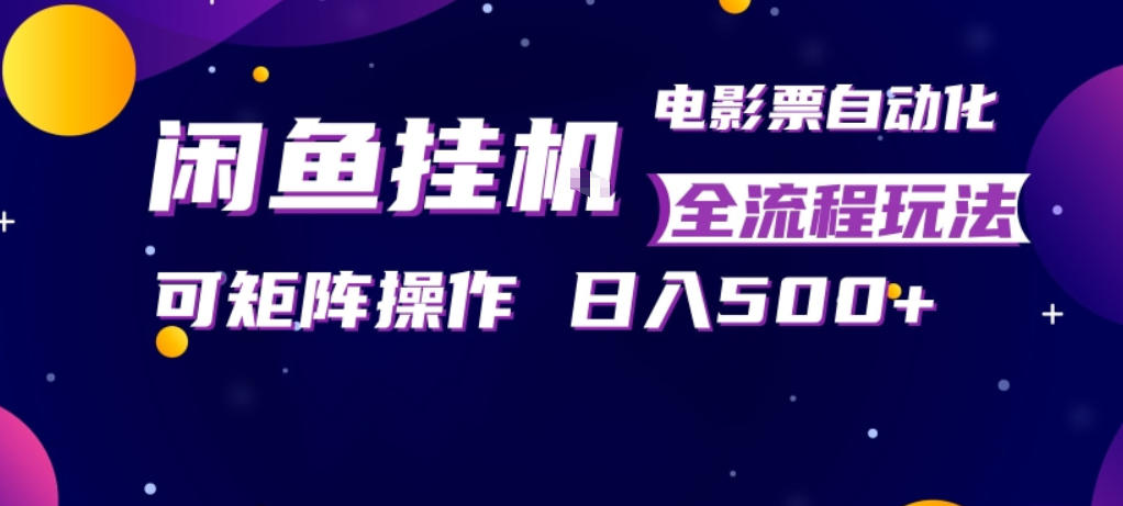 闲鱼全自动售卖电影票，全程挂G，可矩阵操作，小白轻松上手日入5张，稳定副业【揭秘】-才疏云网创