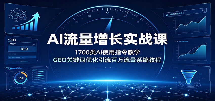 AI流量增长实战课：1700类AI使用指令教学，GEO关键词优化引流百万流量系统教程-才疏云网创