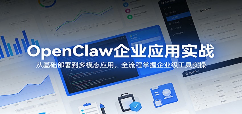 OpenClaw企业应用实战：从基础部署到多模态应用，全流程掌握企业级工具实操-才疏云网创