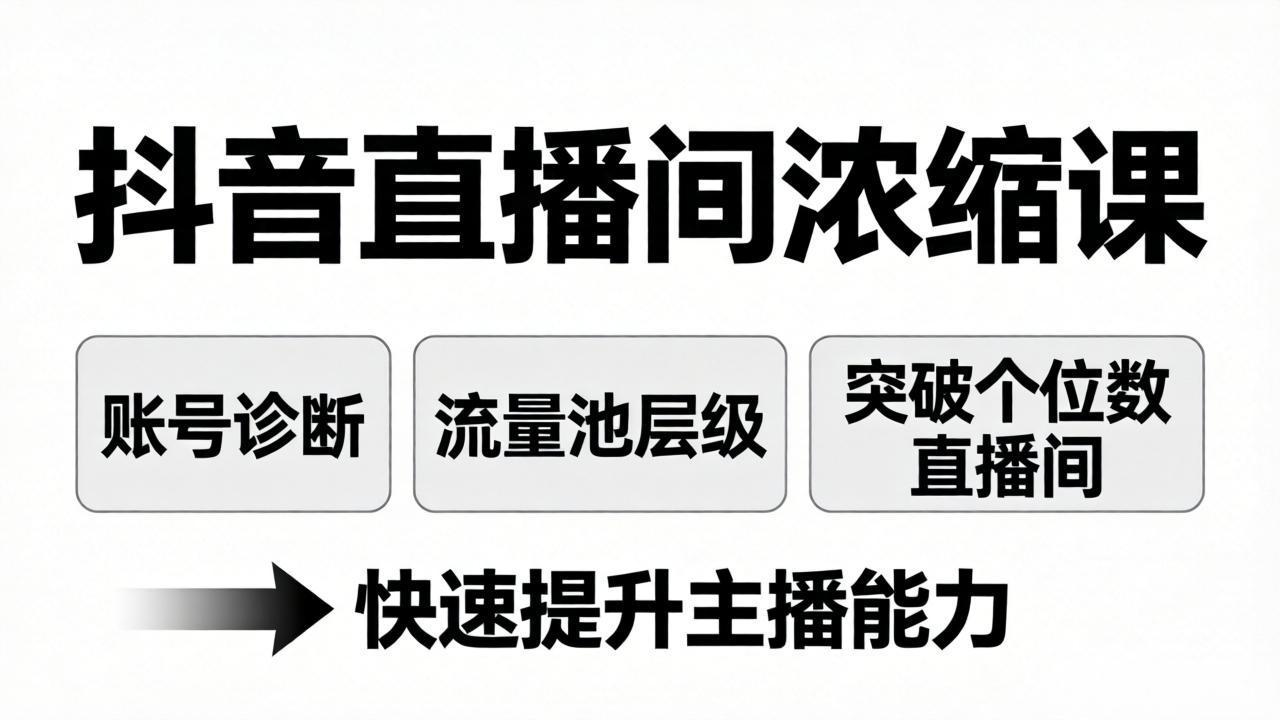 抖音直播间浓缩课：账号诊断+流量池层级，突破个位数直播间，快速提升主播能力-才疏云网创