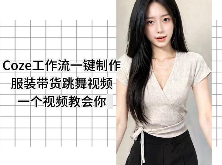 Coze工作流一键制作服装带货跳舞视频一个视频教会你,全程无需手动剪辑-才疏云网创
