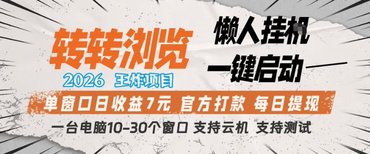 转转浏览2026，王炸项目，懒人挂G一键启动，单窗口日收益7米，一台电脑10-30个窗口，支持云机【揭秘】-才疏云网创