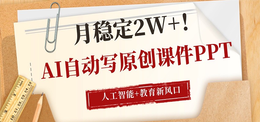AI自动写原创课件PPT，人工智能+教育新AI风口，月稳定2W+-才疏云网创