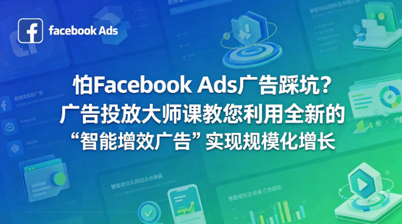 怕Facebook Ads广告踩坑？广告投放大师课教您利用全新的“智能增效广告”实现规模化增长【原创双语字幕】-才疏云网创