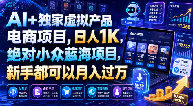 AI+独家虚拟产品电商项目，日人1K，绝对小众蓝海项目，新手都可以月入过万【揭秘】-才疏云网创