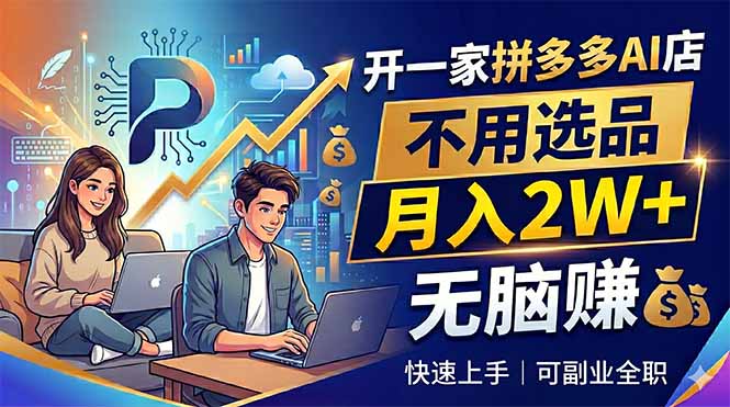 开一家拼多多AI店，不用选品，月入2W+，无脑赚，可副业全职-才疏云网创