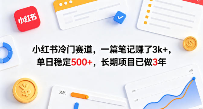 小红书冷门赛道，一篇笔记賺了3k+，单日稳定500+，长期项目已做3年【揭秘】-才疏云网创