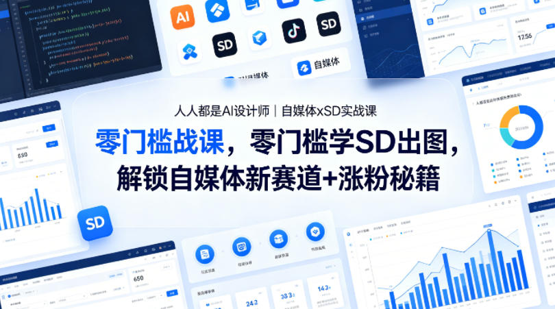 人人都是AI设计师｜自媒体xSD实战课，零门槛学SD出图，解锁自媒体新赛道+涨粉秘籍-才疏云网创