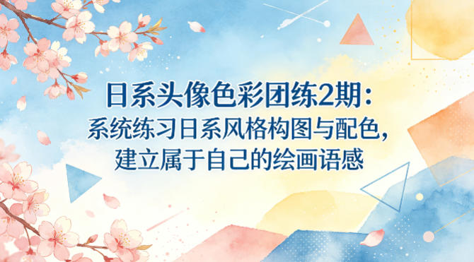 日系头像色彩团练2期：系统练习日系风格构图与配色，建立属于自己的绘画语感-才疏云网创
