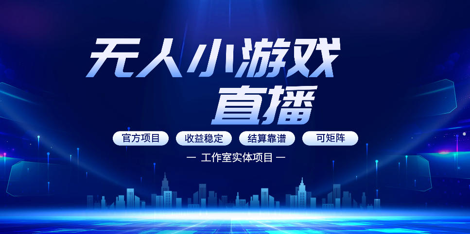 无人小游戏直播：0基础也能做的轻资产副业，解锁无人直播盈利新玩法，轻松月入1W+【揭秘】-才疏云网创