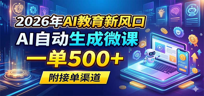 2026年AI教育新风口,AI自动生成微课,一单500+,附接单渠道-才疏云网创