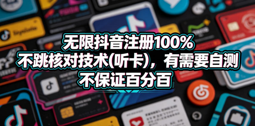 无限抖音注册100%不跳核对技术(听卡)，有需要自测，不保证百分百-才疏云网创
