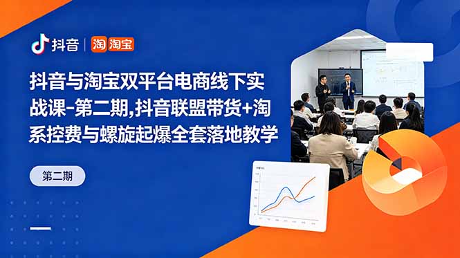 抖音与淘宝双平台电商线下实战课-第二期，抖音联盟带货+淘系控费与螺旋起爆全套落地教学-才疏云网创