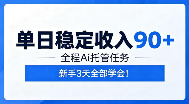 单日稳定收入90+，全程Ai托管任务，新手3天学会！【揭秘】-才疏云网创