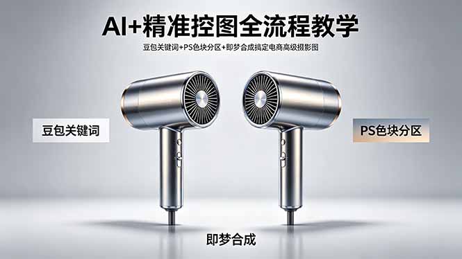 AI+精准控图全流程教学 豆包关键词+PS色块分区+即梦合成搞定电商高级摄影图-才疏云网创