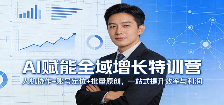 AI赋能全域增长特训营:人机协作+账号定位+批量原创,一站式提升效率与利润-才疏云网创