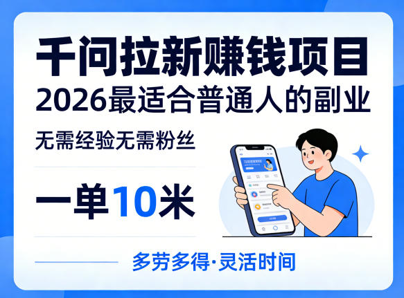 一单10米，不少人都在找的千问拉新賺钱项目，无需经验无需粉丝，2026最适合普通人副业-才疏云网创