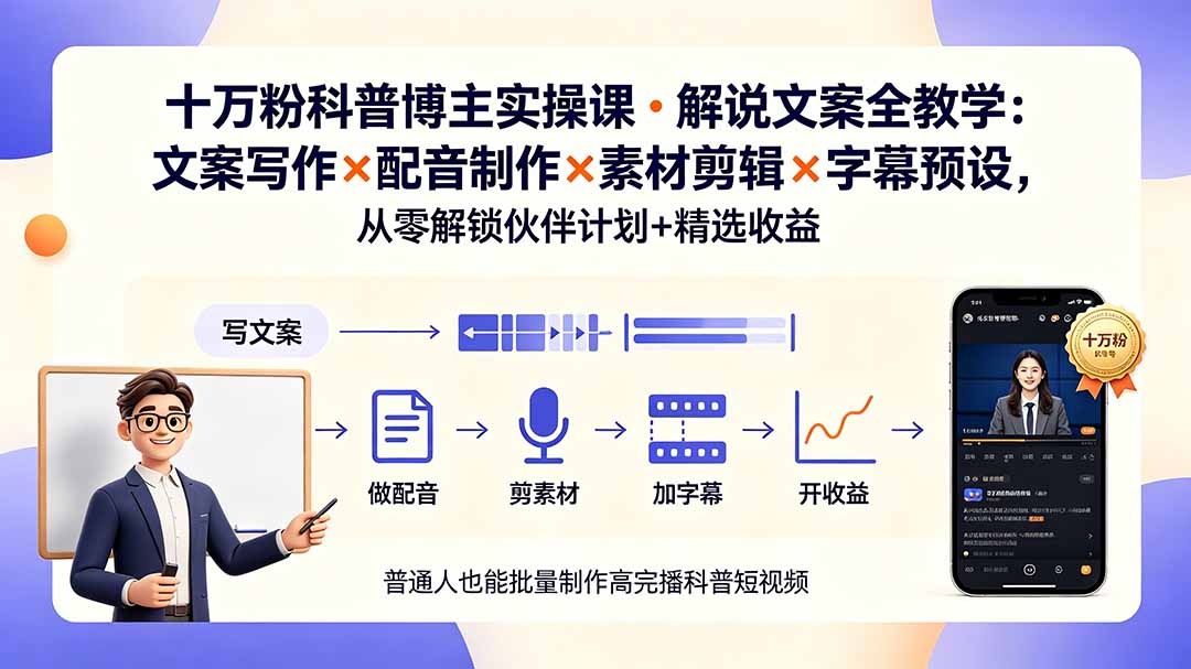 10万粉科普博主实操课-解说文案全教学：文案写作×配音制作×素材剪辑×字幕预设，从零解锁伙伴计划+精选收益-才疏云网创