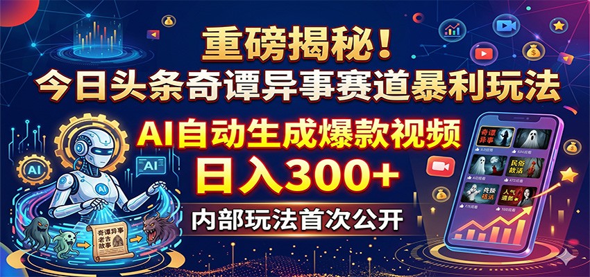 重磅揭秘！今日头条奇谭异事赛道暴利玩法：AI自动生成爆款视频，日入300+-才疏云网创
