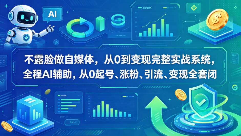 不露脸做自媒体,从0到变现完整实战系统,全程AI辅助,从0起号、涨粉、引流、变现全套闭环-才疏云网创