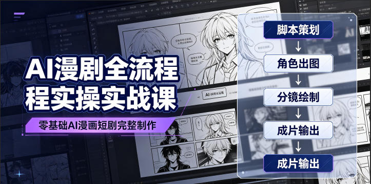 AI漫剧全流程实操实战课｜零基础AI漫画短剧完整制作、脚本出图成片全链路落地教程-才疏云网创