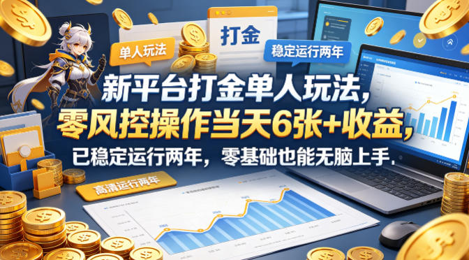 新平台打金单人玩法，零风控操作当天6张+收益，已稳定运行两年，零基础也能无脑上手【揭秘】-才疏云网创