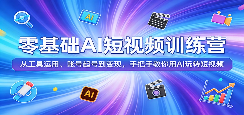 零基础AI短视频训练营:从工具运用、账号起号到变现,手把手教你用AI玩转短视频-才疏云网创