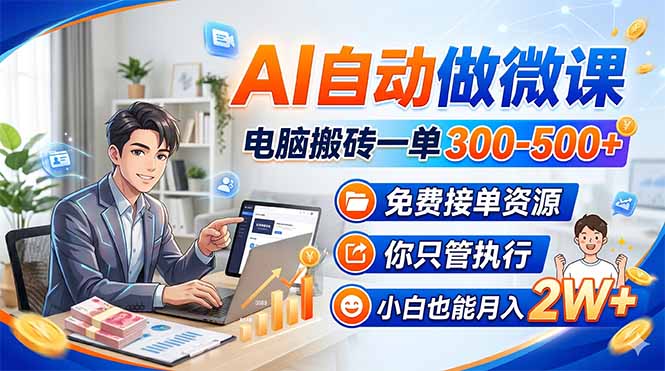 AI自动做微课，电脑搬砖一单300-500+，免费接单资源，你只管执行，小白也能月入2W+-才疏云网创