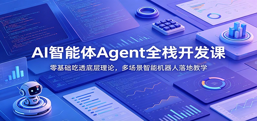 AI智能体Agent全栈开发课：零基础吃透底层理论，多场景智能机器人落地教学-才疏云网创