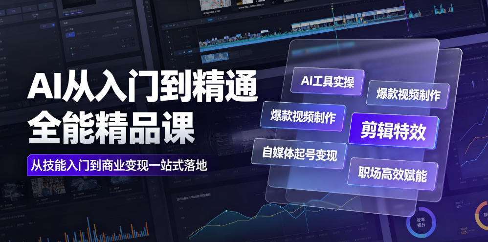 AI从入门到精通全能精品课｜AI工具实操+爆款视频制作+剪辑特效+自媒体起号变现+职场高效赋能全教程-才疏云网创