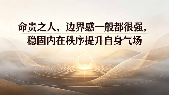 付费文章：命贵之人，边界感一般都很强，稳固内在秩序提升自身气场-才疏云网创