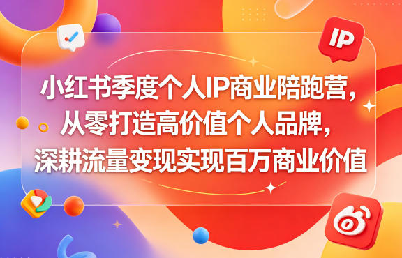 小红书季度个人IP商业陪跑营，从零打造高价值个人品牌，深耕流量变现实现百万商业价值-才疏云网创
