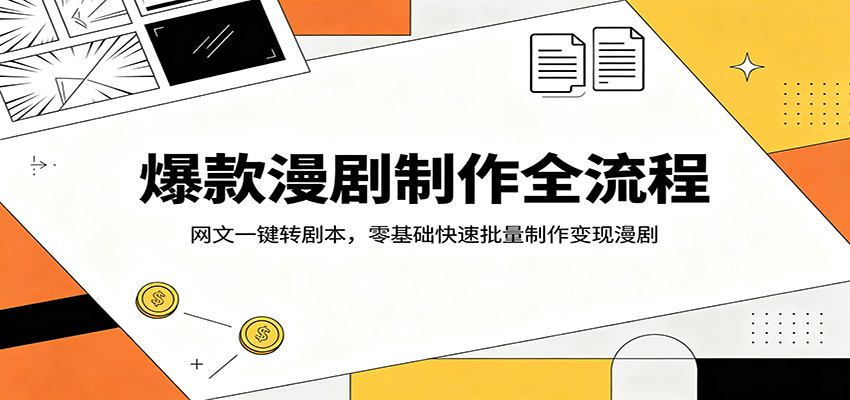 爆款漫剧制作全流程：网文一键转剧本，零基础快速批量制作变现漫剧-才疏云网创