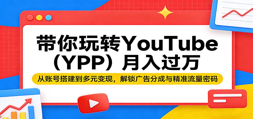 带你玩转YouTube(YPP)月入过万：从账号搭建到多元变现，解锁广告分成与精准流量密码-才疏云网创
