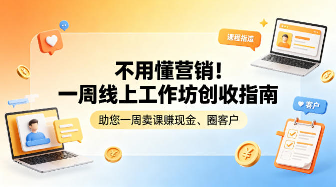 不用懂营销！一周线上工作坊创收指南，助您一周卖课賺现金、圈客户-才疏云网创