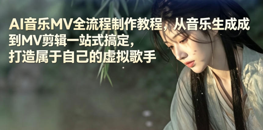 AI音乐MV全流程制作教程，从音乐生成到MV剪辑一站式搞定，打造属于自己的虚拟歌手-才疏云网创